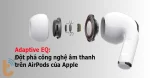 Tận hưởng âm nhạc trọn vẹn với Adaptive EQ trên AirPods