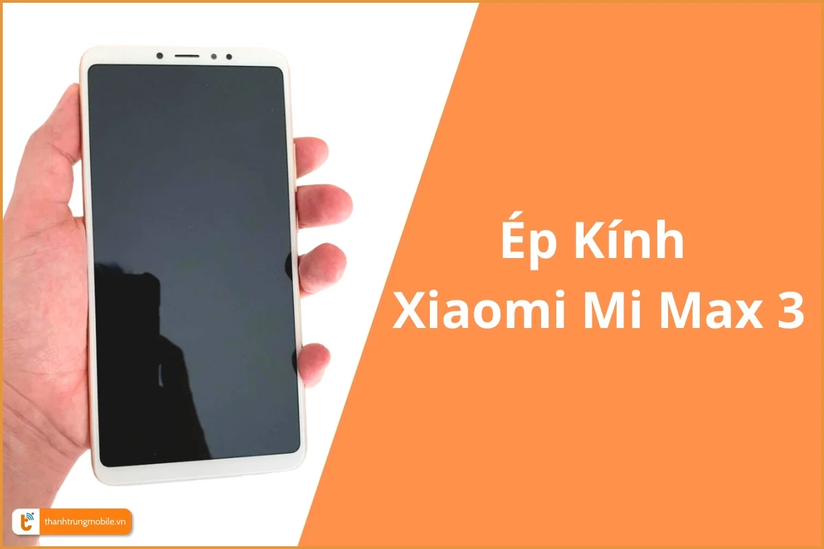 Ép kính điện thoại Xiaomi Mi Max 3