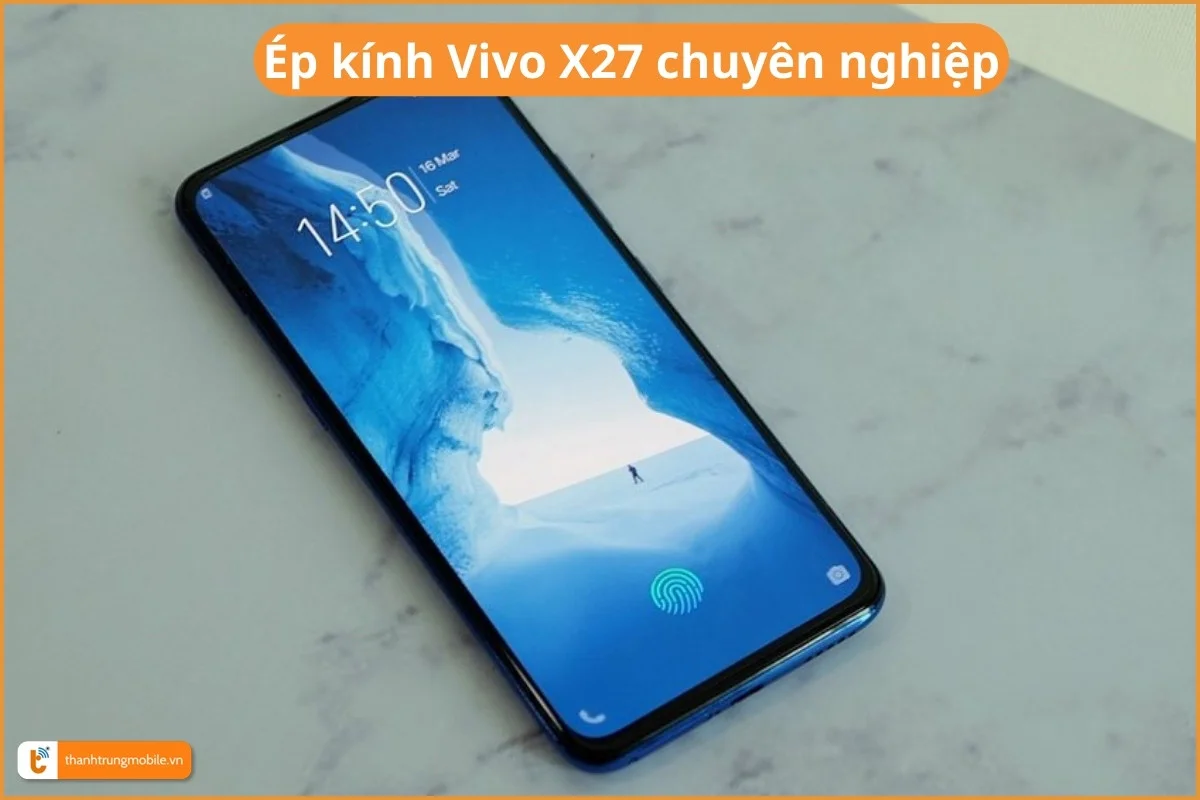 Ép kính Vivo X27 chuyên nghiệp