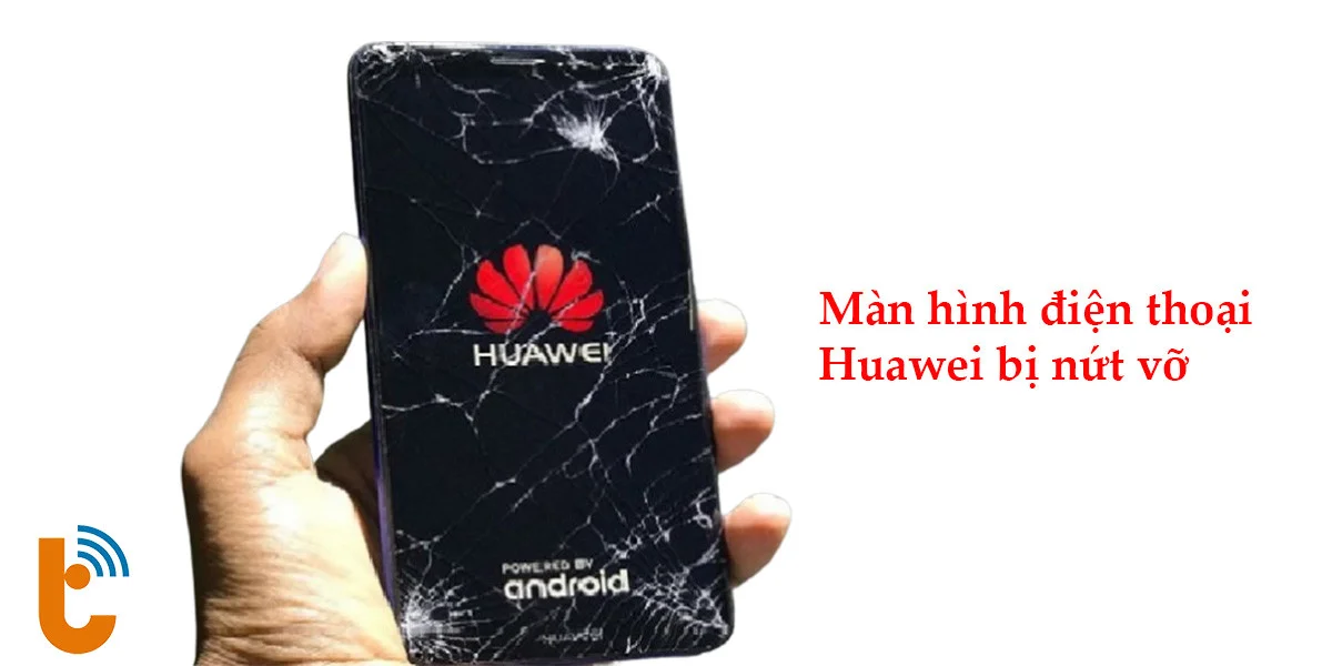 Màn hình Huawei bị nứt vỡ