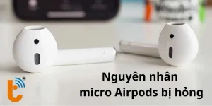 Nguyên nhân micro AirPods bị hỏng và cách khắc phục hiệu quả