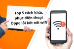 Khắc phục nhanh chóng sự cố điện thoại Oppo lỗi kết nối WiFi