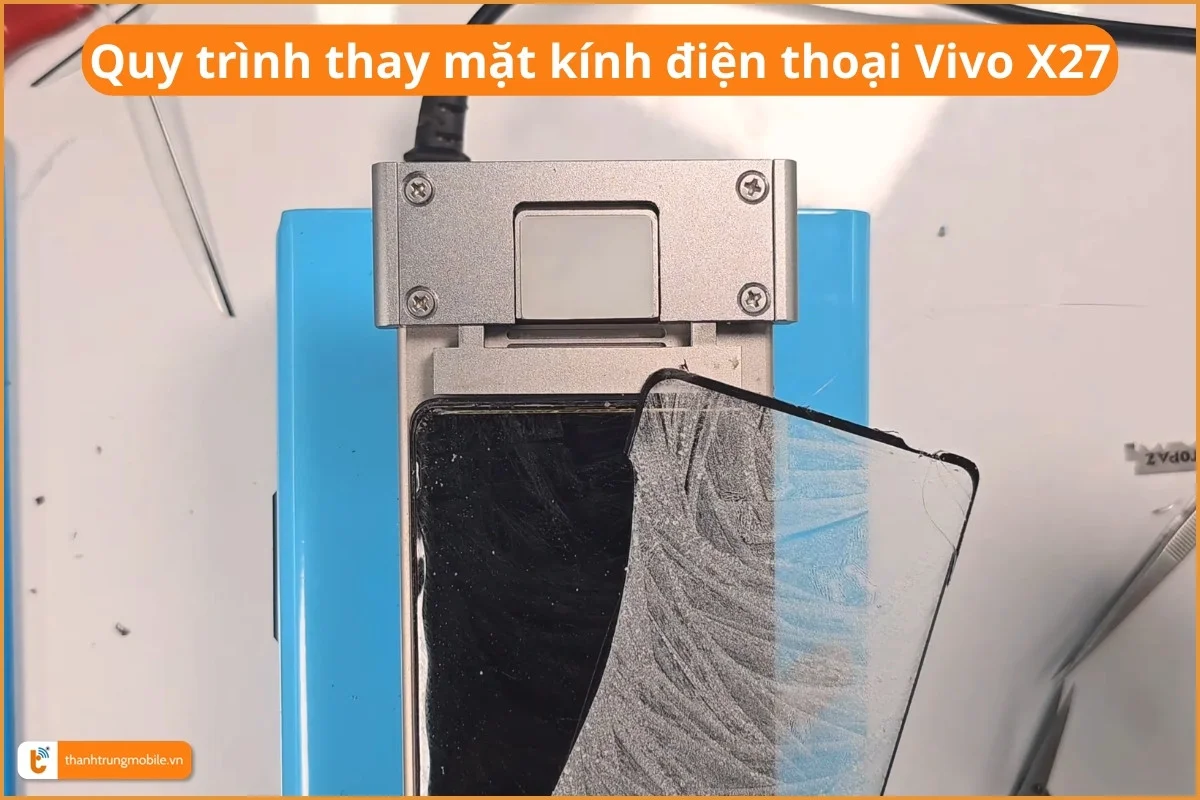 Quy trình thay mặt kính điện thoại Vivo X27