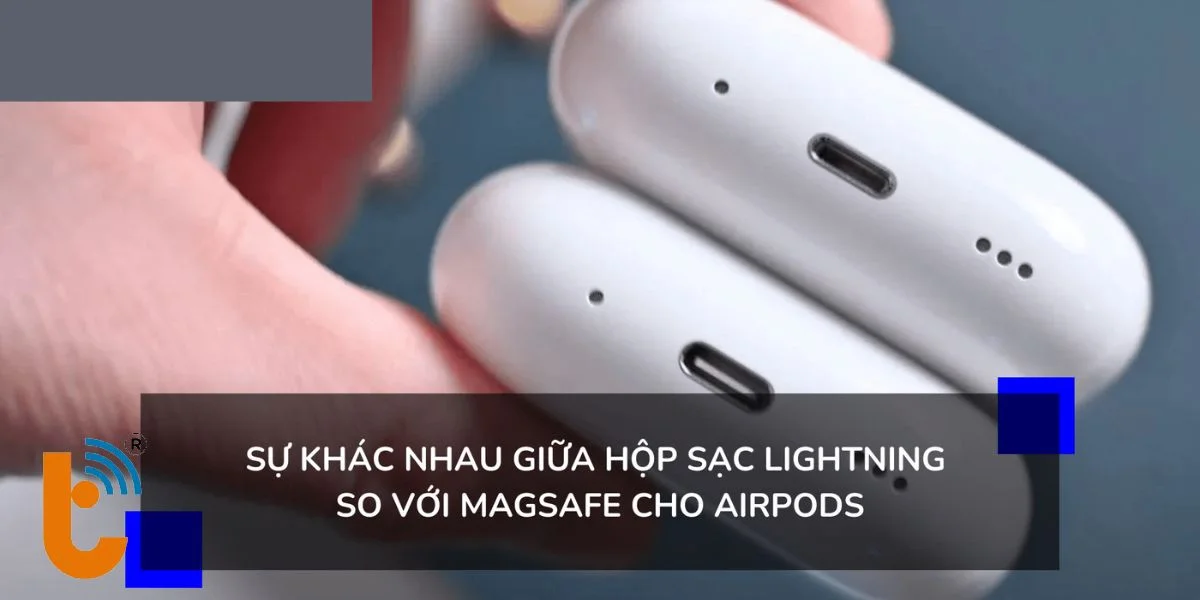 So sánh hộp sạc Magsafe và Lightning trên Airpods 