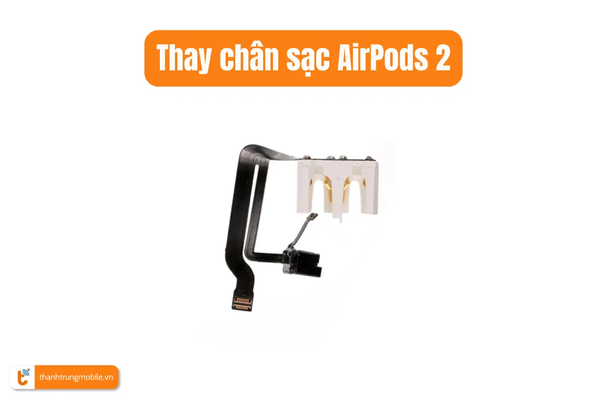 Thay chân sạc AirPod 2