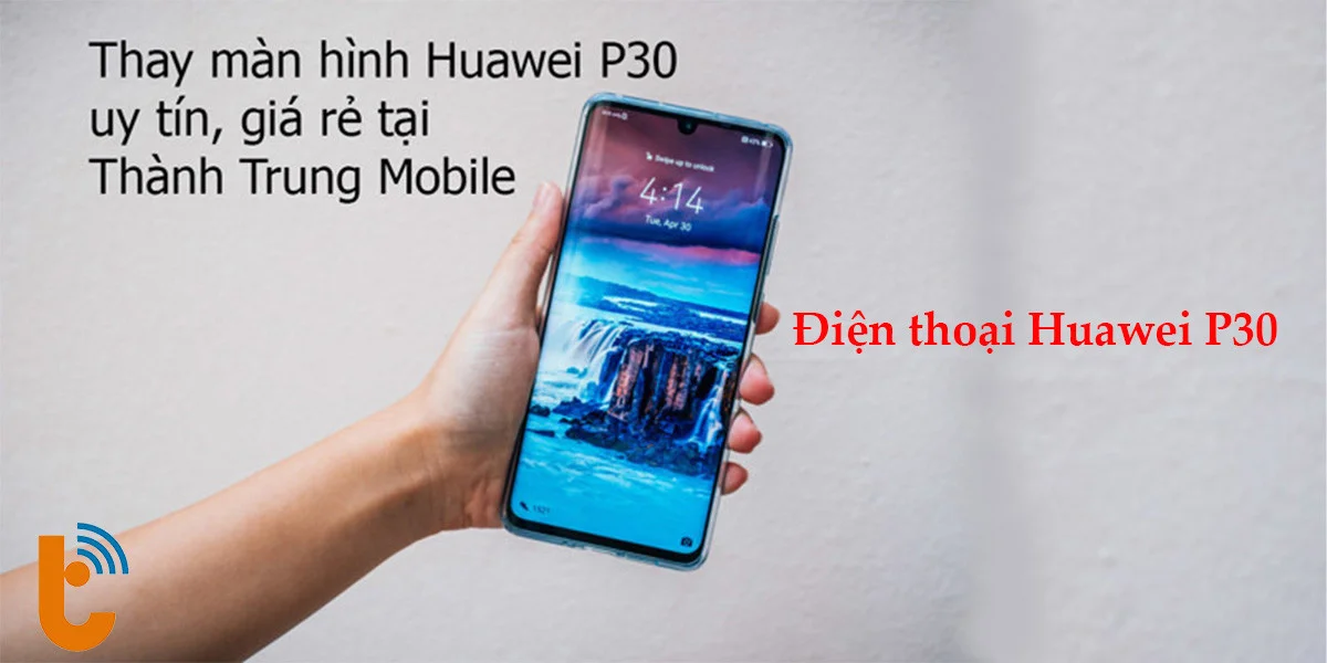 Thay màn hình Huawei P30 giá rẻ tại Thành Trung Mobile