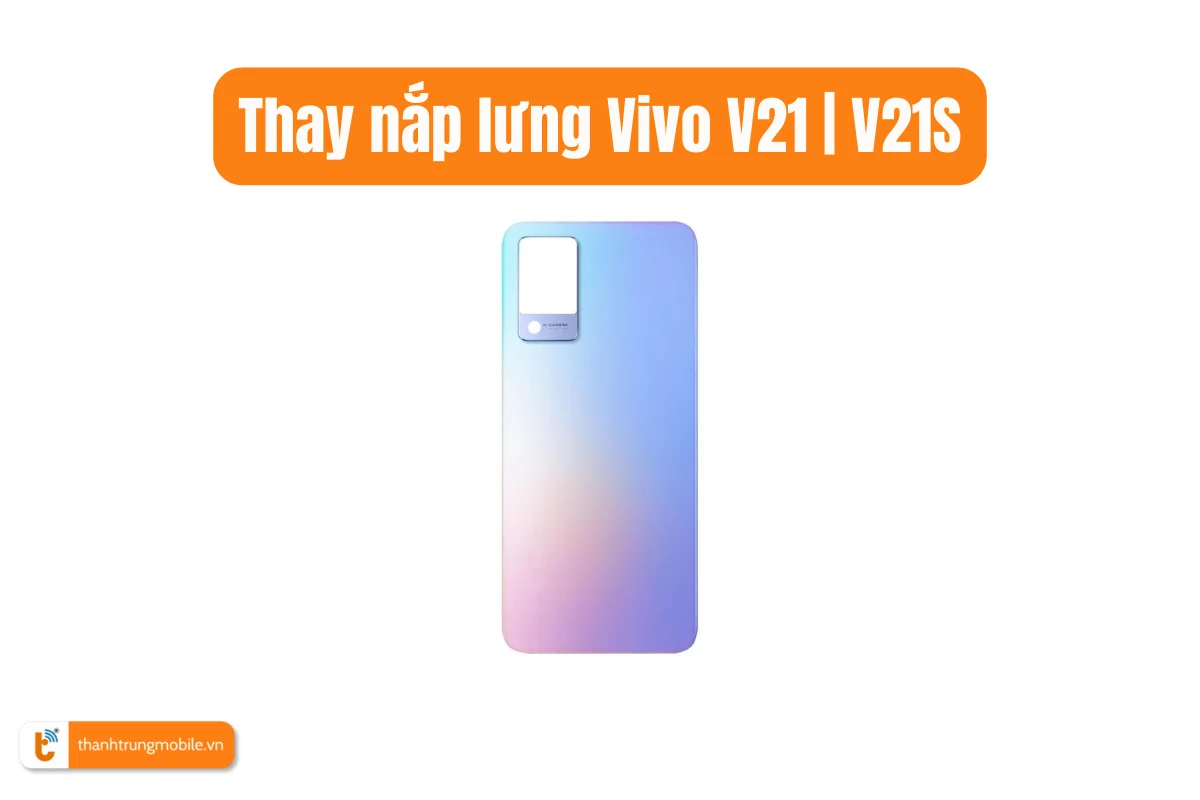 Thay nắp lưng Vivo V21