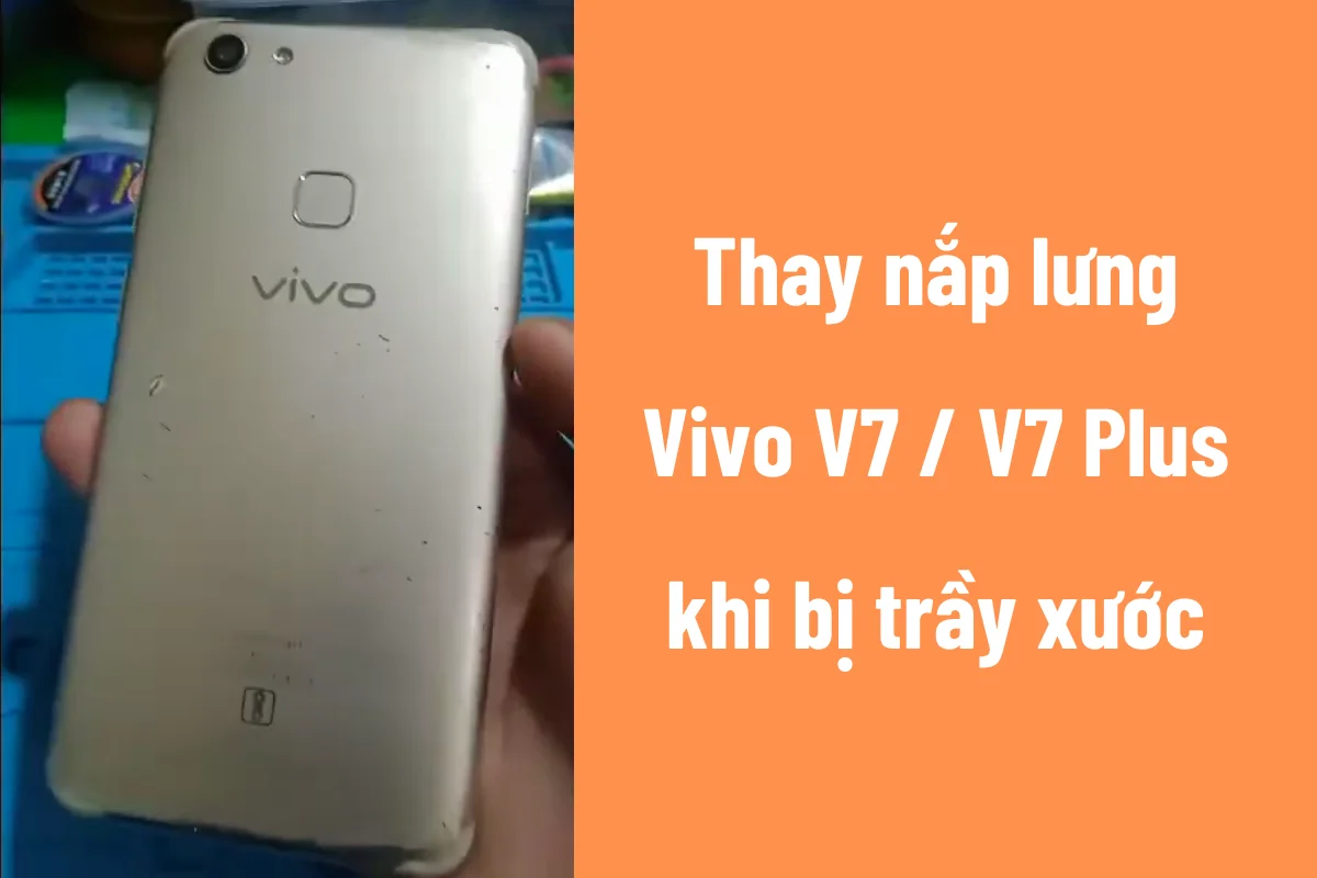 Thay nắp lưng Vivo V7 Plus