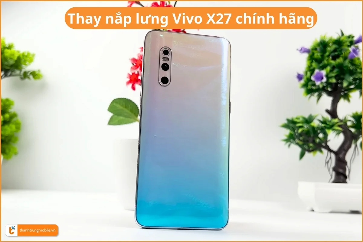 Thay nắp lưng Vivo X27 chính hãng