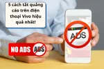 Cách tắt quảng cáo trên điện thoại Vivo hiệu quả