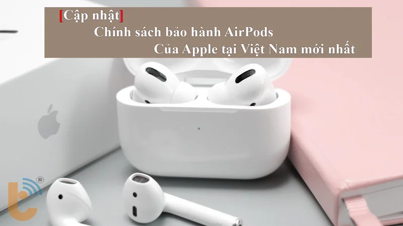 chính sách bảo hành AirPods của Apple tại Việt Nam