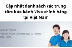 Danh sách trung tâm bảo hành Vivo uy tín tại Việt Nam