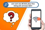 Hướng dẫn sửa lỗi khi điện thoại Vivo không thể kết nối wifi