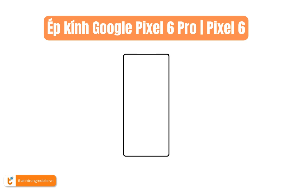 Ép kính Google Pixel 6 Pro