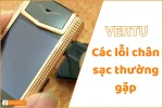 Lỗi chân sạc Vertu thường gặp