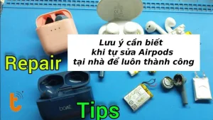 Lưu ý cần biết khi tự sửa AirPods tại nhà để luôn thành công