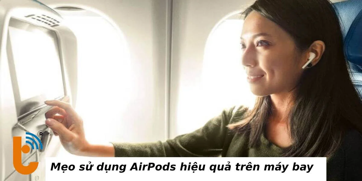 Mẹo sử dụng AirPods hiệu quả trên máy bay