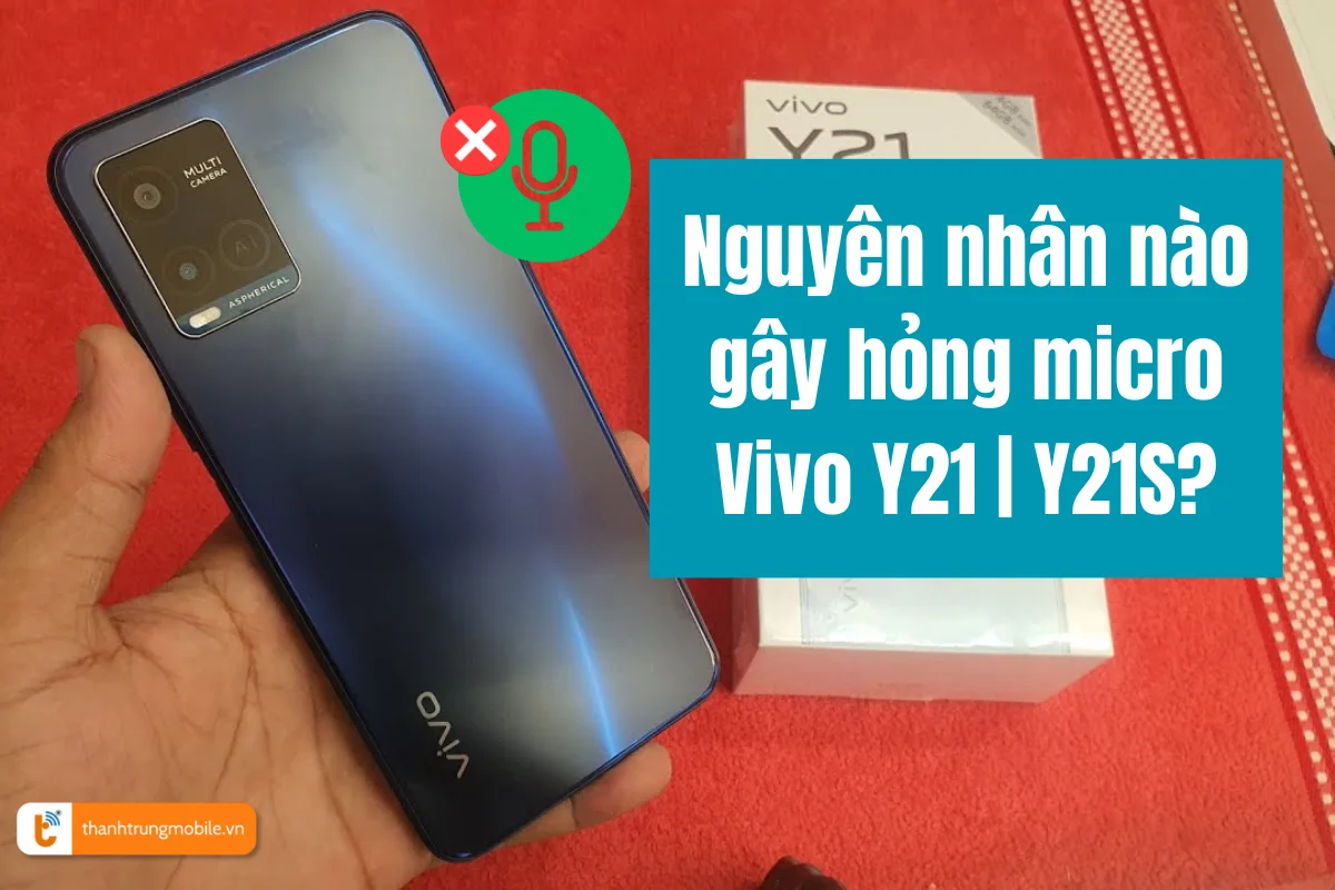 Nguyên nhân gây hỏng mic vivo y21