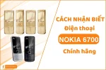 Nhận biết điện thoại 6700 chính hãng