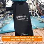 Samsung A20 treo logo nguyên nhân do đâu? Cách khắc phục như nào?
