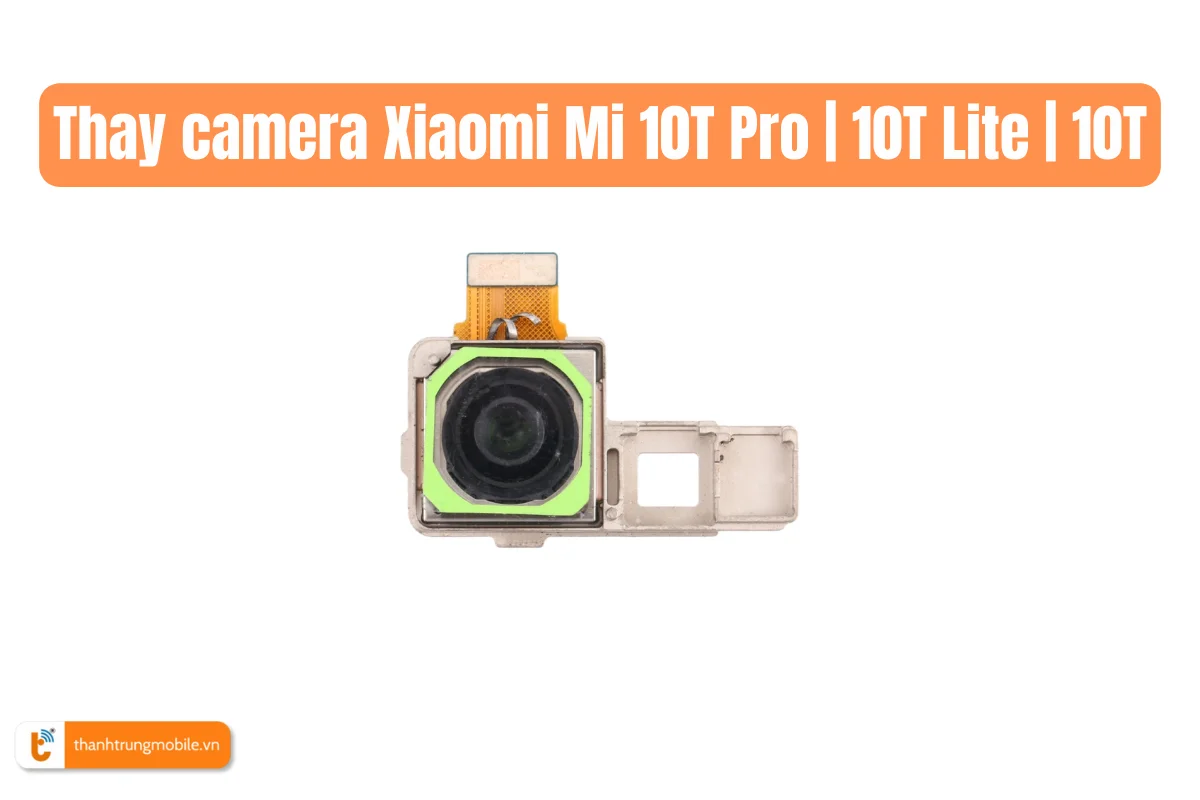 Thay camera Xiaomi Mi 10T Pro