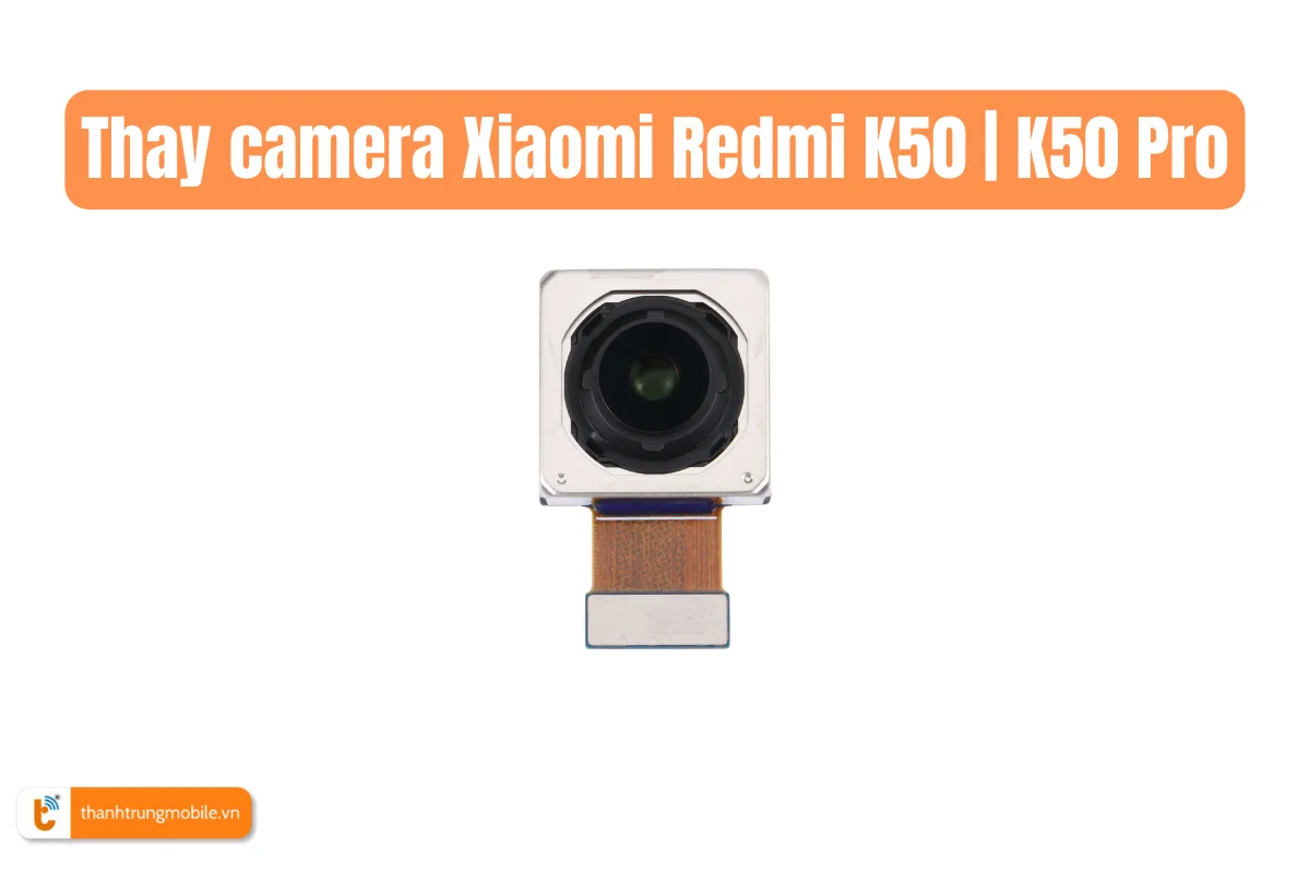 Thay camera Xiaomi Redmi K50