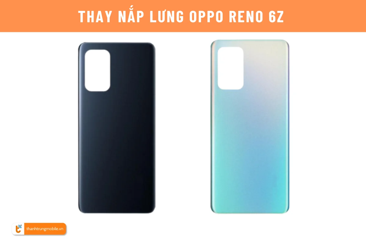 Thay nắp lưng Reno 6Z 5G