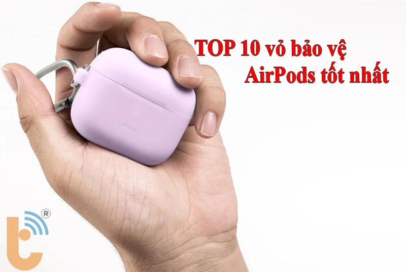 Top 10 vỏ bảo vệ AirPods tốt nhất