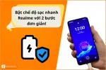 Bật chế độ sạc nhanh Realme - Giải pháp tối ưu cho người bận rộn