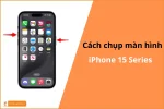 Cách chụp màn hình iPhone 15 Series