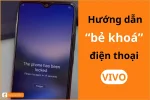 Cách mở khóa điện thoại Vivo khi quên mật khẩu