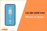 Cài đặt eSim iPhone 15 Series