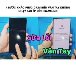 4 Bước khắc phục cảm biến vân tay không nhạy sau ép kính Samsung