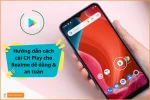 Hướng dẫn cài CH Play cho mọi phiên bản điện thoại Realme