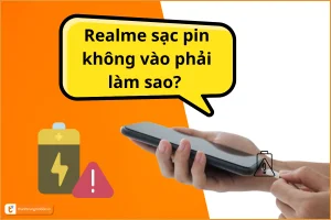 Nguyên nhân và cách khắc phục Realme sạc pin không vào tại nhà!