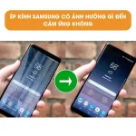 Ép kính Samsung có ảnh hưởng gì đến cảm ứng không?