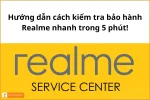 Hướng dẫn chi tiết cách kiểm tra bảo hành điện thoại Realme