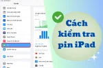 Check pin iPad "nhanh gọn lẹ" - Bí quyết giúp iPad luôn tràn đầy năng lượng!