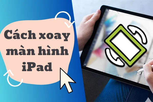 Hướng dẫn cách xoay màn hình iPad cực đơn giản!