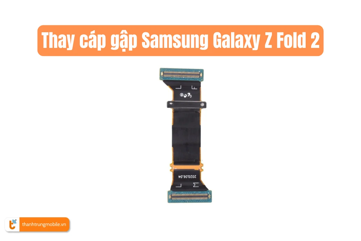 Thay cáp gập Samsung Galaxy Z Fold 2