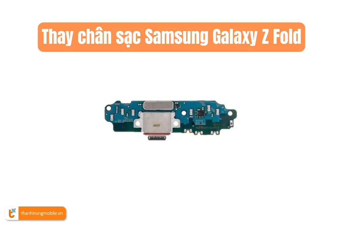 Thay chân sạc Samsung Galaxy Z Fold