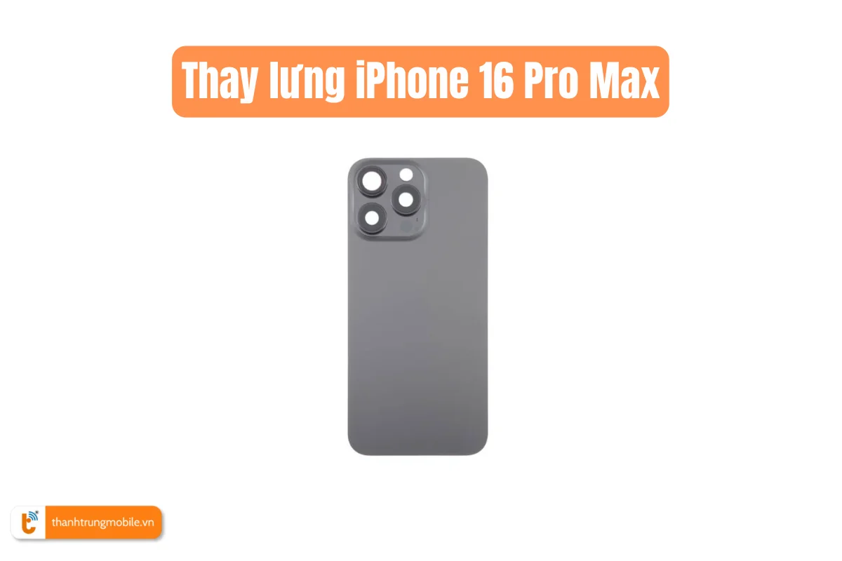 Thay lưng iPhone 16 Pro Max