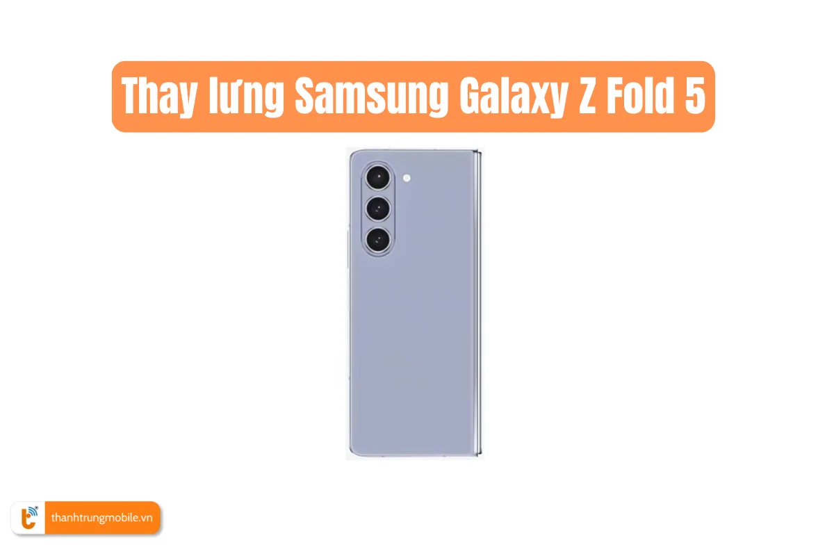 Thay lưng Samsung Galaxy Z Fold 5