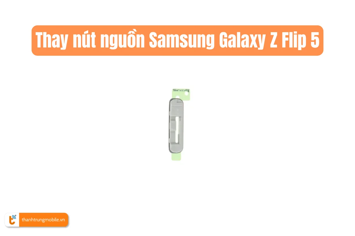 Thay nút nguồn Samsung Galaxy Z Flip 5