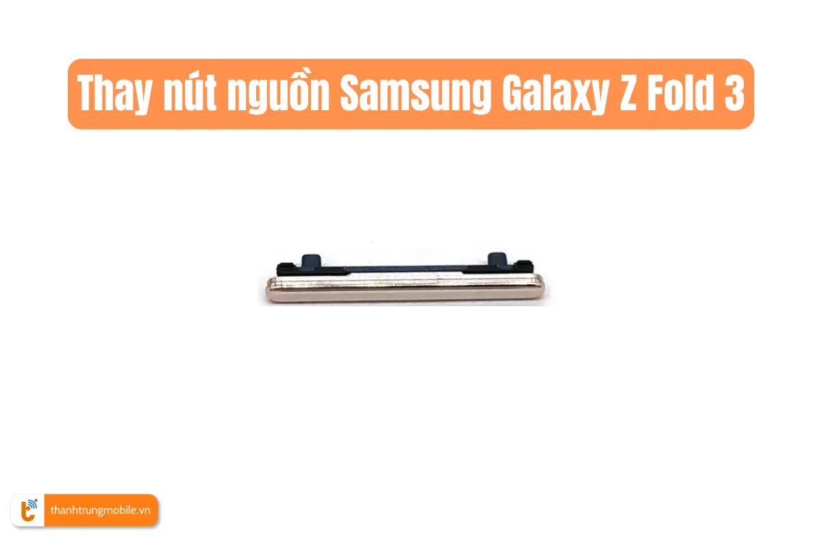 Thay nút nguồn Samsung Galaxy Z Fold 3