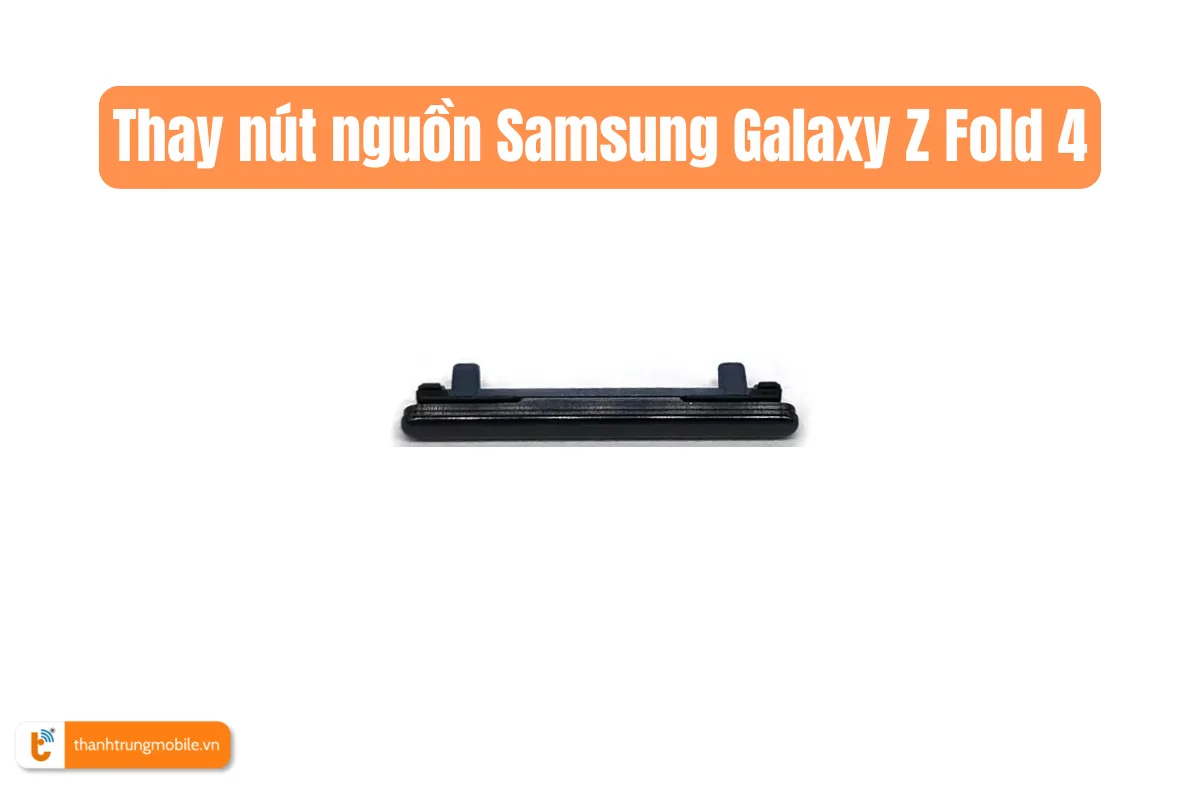 Thay nút nguồn Samsung Galaxy Z Fold 4