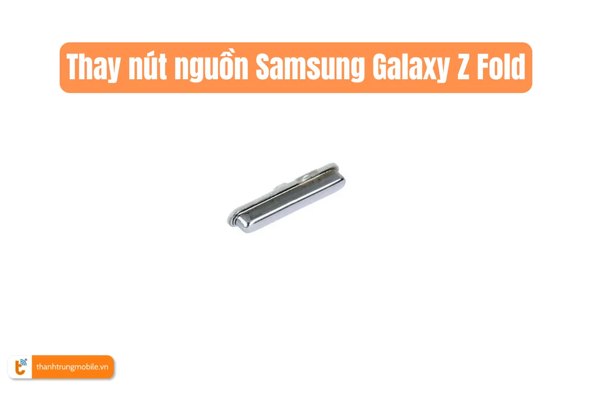 Thay nút nguồn Samsung Galaxy Z Fold