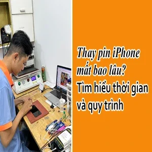 Thay pin iPhone mất bao lâu? Tìm hiểu thời gian và quy trình