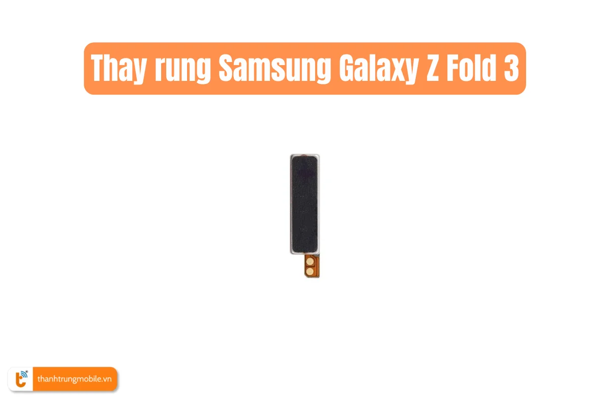 Thay rung Samsung Galaxy Z Fold 3