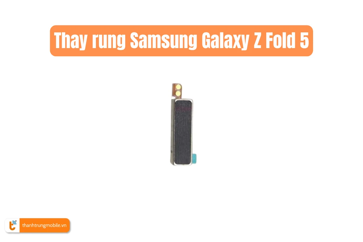 Thay rung Samsung Galaxy Z Fold 5